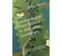 Golf Fundamentals: From Basics to Etiquette Excellence: Here are some Essential Golf Etiquette tips for Beginners and Seasoned Players alike: