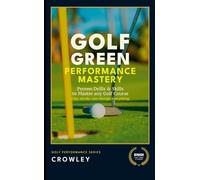 Golf Green Performance Mastery: Proven Drills & Skills to Master any Golf Course