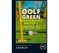 Golf Green Performance Mastery: Proven Drills & Skills to Master any Golf Course