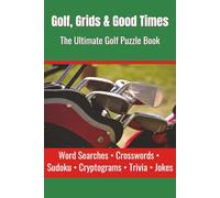 Golf, Grids & Good Times: The Ultimate Golf Puzzle Book: Word Searches, Crosswords, Cryptograms & Brain Games