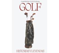 Golf. Historias y Leyendas: Los momentos épicos, anécdotas curiosas y grandes mitos del golf profesional desde sus orígenes hasta hoy (Historias y Leyendas del deporte)