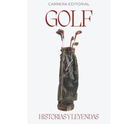 Golf. Historias y Leyendas: Los momentos épicos, anécdotas curiosas y grandes mitos del golf profesional desde sus orígenes hasta hoy (Historias y Leyendas del deporte)