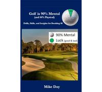 Golf is 90% Mental (and 50% Physical): Drills, Skills & Insights for Breaking 80