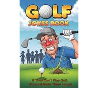 Golf Jokes Book: 300+ Funny Golf Jokes, One-Liners, Puns, Riddles & Dad Jokes for Golfers - A Perfect Gag Gift for Bad Golfers, Beginners & Weekend ... Can’t Play Golf, At Least Make Them Laugh)