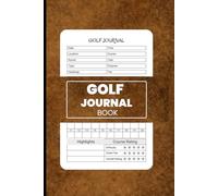 Golf Journal: A Professional and Organized Log Book for Tracking Your Golf Rounds, Scores, and Performance