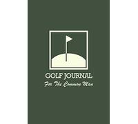 Golf Journal For the Common Man: Golf Practice Notebook