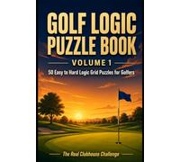 Golf Logic Puzzle Book Volume 1: 50 Easy to Hard Logic Grid Puzzles for Golfers: The Real Clubhouse Challenge (Why Golfers Live Longer)