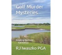Golf Murder Mysteries The FULL Edition: Breaking the Rules (GOLF MURDER MYSTERIES - Breaking the Rules)