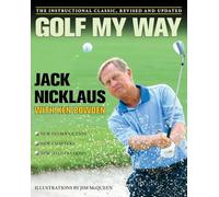 Golf My Way: The Instructional Classic, Revised and Updated