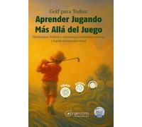 Golf para Todos: Aprender Jugando Más Allá del Juego: Habilidades, hábitos y valores que construyen carácter y legado intergeneracional