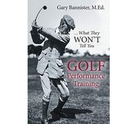 Golf Performance Training: ...What They Won't Tell You