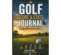 Golf Score & Stats Journal: Track Your Scores, Fairways, Putts, Notes, and Goals for 100 Rounds of Golf