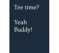 Golf scorebook & journal: Tee time? Yeah Buddy!
