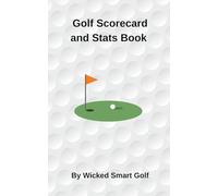 Golf Scorecard and Stats Book by Wicked Smart Golf: Track Stats for 50 Rounds to Improve Your Consistency and Lower Your Scores