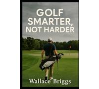Golf Smarter Not Harder Mental Game Etiquette (The Golf Journey Series)