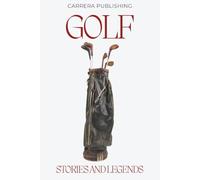 Golf: Stories and Legends: From Young Tom Morris to Tiger Woods: Iconic Legends, Historic Moments, and the Evolution of the Professional Game (Stories and Legends of Sport)