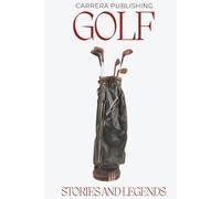Golf: Stories and Legends: From Young Tom Morris to Tiger Woods: Iconic Legends, Historic Moments, and the Evolution of the Professional Game (Stories and Legends of Sport)