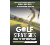 Golf Strategies From The Pro's Playbook: Golf Instructions For Consistently Shooting Lower Scores (Ambrose Pro Series Golf)