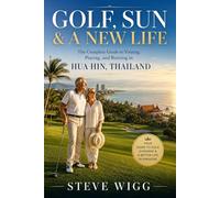 Golf, Sun & A New Life: The Complete Guide to Visiting, Playing, and Retiring in Hua Hin, Thailand