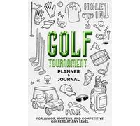 Golf Tournament Planner & Journal: For Junior and Amateur Golfers, Caddie Parents, and Competitive Players of All Levels