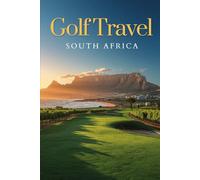 Golf Travel South Africa: The Ultimate Guide to Teeing Off at South Africa's Most Spectacular Courses and Destinations