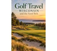 Golf Travel Wisconsin and the Sand Belt: Whistling Straits, Sand Valley, Erin Hills and the Courses Beyond