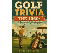 GOLF TRIVIA: The 1960s: 100 Questions to Test Your Knowledge of a Legendary Decade in Golf (Why Golfers Live Longer)