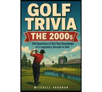 Golf Trivia: The 2000s: 100 Questions From Tiger's Dominance to the Next Generation (Why Golfers Live Longer)