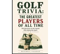 Golf Trivia: The Greatest Players of All Time: 100 Questions on the Legends Who Defined the Sport (Why Golfers Live Longer)