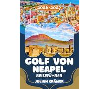 GOLF VON NEAPEL REISEFÜHRER 2026-2027: Neapel erleben, Pompeji & Herculaneum entdecken, den Vesuv besteigen, die Amalfiküste erkunden und Capri ... für unvergessliche Tage am Golf von Neapel
