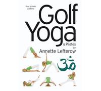 Golf Yoga and Pilates by Annette Lefterow (PAL) by Annette Lefterow