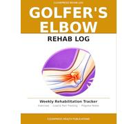 Golfer's Elbow Rehab Log: 52-W xercise & Recovery Tracker - Sessions, Load, Pain Scoring & Monthly Progress