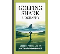 GOLFING SHARK BIOGRAPHY: Lessons from a Life at the Top of the Leaderboard