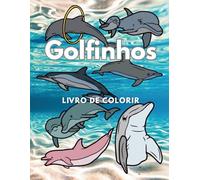 Golfinhos: Livro de Colorir: Caderno de Atividades para Crianças dos 2 aos 12 Anos