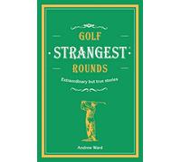 Golf's Strangest Rounds: Extraordinary but true stories from over a century of golf