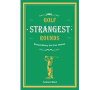 Golf's Strangest Rounds: Extraordinary but true stories from over a century of golf