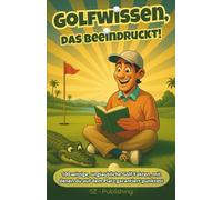 Golfwissen, das beeindruckt!: 100 witzige, unglaubliche Golf-Fakten, mit denen du auf dem Platz garantiert punktest
