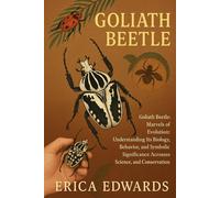 GOLIATH BEETLE: Goliath Beetle: Marvels of Evolution: Understanding Its Biology, Behavior, and Symbolic Significance Across Science, Culture, and Conservation.