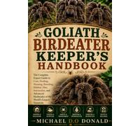 GOLIATH BIRDEATER KEEPER'S HANDBOOK: The Complete Expert Guide to Care, Feeding, Housing, Breeding, Habitat, Diet, Interaction, and Advanced Husbandry of the World’s Largest Tarantula