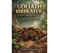 Goliath Birdeater: The World’s Largest Spider Uncovered: A Complete Guide to Its Size, Behavior, Habitat, and Care in Captivity