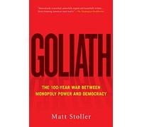 Goliath: The 100-Year War Between Monopoly Power and Democracy (Must-Read American History)
