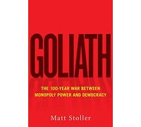 Goliath: The 100-Year War Between Monopoly Power and Democracy (Must-Read American History)