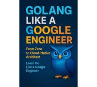 GoLLANG Like a Google Engineer: From Zero to Cloud-Native Architect (Learn Programming Languages)