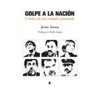 Golpe A La Nacion: Cronica De Una Conjura Consentida