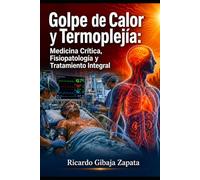 Golpe de Calor y Termoplejía Medicina Crítica, Fisiopatología y Tratamiento Integral