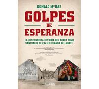 Golpes de esperanza. La desconocida historia del boxeo como santuario de paz en Irlanda del Norte | Donald Mcrae