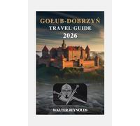 GOLUB-DOBRZYŃ CASTLE TRAVEL GUIDE: A Definitive Guide To History, Architecture, And Visiting Experience (Poland Tour Collections)