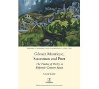 Gómez Manrique, Statesman and Poet: The Practice of Poetry in Fifteenth-Century Spain: 31 (Studies in Hispanic and Lusophone Cultures)