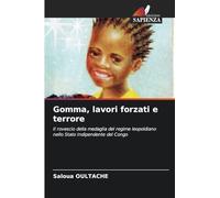 Gomma, lavori forzati e terrore: Il rovescio della medaglia del regime leopoldiano nello Stato Indipendente del Congo