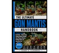 GON MANTIS HANDBOOK: A Practical Guide to the Gon Mantis - Habitat Setup, Feeding, Molting, Breeding, Color Patterns, Behavior, Handling Safety, and Long-Term Care